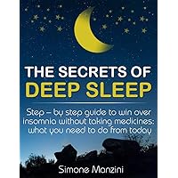 The Secrets of Deep Sleep: Step by step guide to win over insomnia without taking medicines: what you need to do from today The Secrets of Deep Sleep: Step by step guide to win over insomnia without taking medicines: what you need to do from today Kindle Paperback