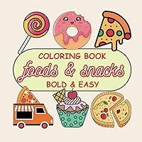 Foods and Snacks, A Delicious Coloring Adventure: 50+ Simple, Easy &Bold Designs for Adults and Kids, Enjoyable Coloring Journeys for Kids and Adults.