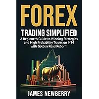 Forex Trading Simplified: A Beginner's Guide to Winning Strategies and High Probability Trades on MT4 with Golden Road Reborn