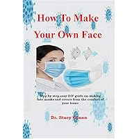 How To Make Your Own Face Mask: Step by step easy DIY guide on making face masks and covers from the comfort of your home How To Make Your Own Face Mask: Step by step easy DIY guide on making face masks and covers from the comfort of your home Kindle