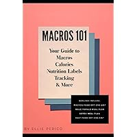 Macros 101: Your Guide to Macros, Calories, Tracking, Nutrition Labels & More (Nutrition and Fitness) Macros 101: Your Guide to Macros, Calories, Tracking, Nutrition Labels & More (Nutrition and Fitness) Paperback Kindle
