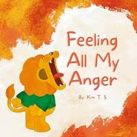 Feeling All My Anger: A picture book about dealing with anger for kids, toddlers, preschoolers, kindergarten (Self-Regulation, Mindfulness) (Feeling All My Feelings)