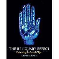 The Reliquary Effect: Enshrining the Sacred Object The Reliquary Effect: Enshrining the Sacred Object Hardcover Kindle