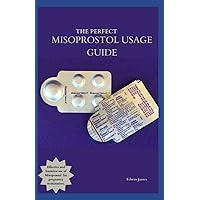 THE PERFECT MISOPROSTOL USAGE GUIDE: effective and harmless use of misoprostol for pregnancy termination