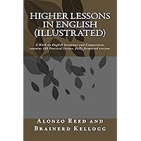 Higher Lessons in English (illustrated): A Work on English Grammar and Composition, contains 168 Practical lessons. Fully formatted version. Higher Lessons in English (illustrated): A Work on English Grammar and Composition, contains 168 Practical lessons. Fully formatted version. Paperback Kindle