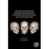 3D Data Acquisition for Bioarchaeology, Forensic Anthropology, and Archaeology 3D Data Acquisition for Bioarchaeology, Forensic Anthropology, and Archaeology Paperback Kindle
