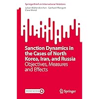 Sanction Dynamics in the Cases of North Korea, Iran, and Russia: Objectives, Measures and Effects (SpringerBriefs in International Relations) Sanction Dynamics in the Cases of North Korea, Iran, and Russia: Objectives, Measures and Effects (SpringerBriefs in International Relations) Kindle Paperback
