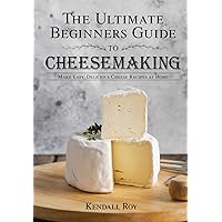 The Ultimate Beginners Guide To Cheesemaking: Make Easy, Delicious Cheese Recipes at Home The Ultimate Beginners Guide To Cheesemaking: Make Easy, Delicious Cheese Recipes at Home Paperback Kindle