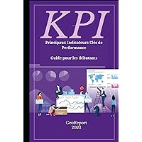 KPI Principaux Indicateurs Clés de Performance: Guide pour les débutants (French Edition) KPI Principaux Indicateurs Clés de Performance: Guide pour les débutants (French Edition) Kindle Hardcover Paperback
