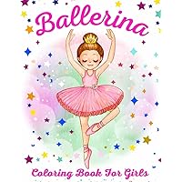 Ballerina Coloring Book For Girls: Cute Ballet Dancer Coloring Pages For Kids Who Love Dancing | 40 Beautiful For Drawing Illustrations With Ballet Dances For Toddlers Ballerina Coloring Book For Girls: Cute Ballet Dancer Coloring Pages For Kids Who Love Dancing | 40 Beautiful For Drawing Illustrations With Ballet Dances For Toddlers Paperback