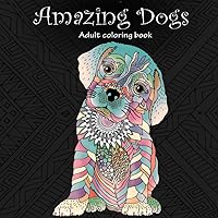 Amazing Dogs: Adult Coloring Book (Stress Relieving Creative Fun Drawings to Calm Down, Reduce Anxiety & Relax.) Amazing Dogs: Adult Coloring Book (Stress Relieving Creative Fun Drawings to Calm Down, Reduce Anxiety & Relax.) Paperback Hardcover