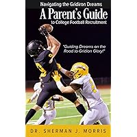 Navigating the Gridiron Dreams: A Parent’s Comprehensive Guide to College Football Recruitment Navigating the Gridiron Dreams: A Parent’s Comprehensive Guide to College Football Recruitment Kindle Paperback