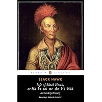 Life of Black Hawk, or Ma-ka-tai-me-she-kia-kiak: Dictated by Himself (Penguin Classics) Life of Black Hawk, or Ma-ka-tai-me-she-kia-kiak: Dictated by Himself (Penguin Classics) Kindle Paperback Audible Audiobook Hardcover