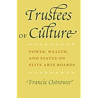 Trustees of Culture: Power, Wealth, and Status on Elite Arts Boards Trustees of Culture: Power, Wealth, and Status on Elite Arts Boards Paperback Kindle Hardcover