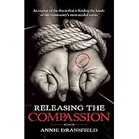 Releasing the Compassion: An exposé of the threat that is binding the hands of our community's most needed carers Releasing the Compassion: An exposé of the threat that is binding the hands of our community's most needed carers Paperback Kindle