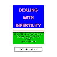 DEALING WITH INFERTILITY: Helpful knowledge of Infertility Causes and Treatments in both men and women DEALING WITH INFERTILITY: Helpful knowledge of Infertility Causes and Treatments in both men and women Kindle Paperback