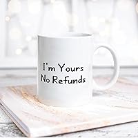 Quote White Ceramic Coffee Mug 11oz I'm Yours No Refunds Coffee Cup Humorous Tea Milk Juice Mug Novelty Gifts for Xmas Colleagues Girl Boy