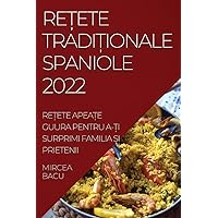 ReȚete TradiȚionale Spaniole 2022: ReȚete ApeaȚe Guura Pentru A-Ți Surprimi Familia Și Prietenii (Romanian Edition)