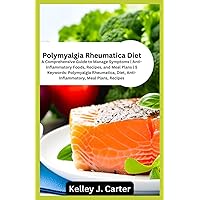 Polymyalgia Rheumatica Diet: A Comprehensive Guide to Manage Symptoms | Anti-Inflammatory Foods, Recipes, and Meal Plans Polymyalgia Rheumatica Diet: A Comprehensive Guide to Manage Symptoms | Anti-Inflammatory Foods, Recipes, and Meal Plans Paperback Kindle