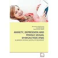 ANXIETY, DEPRESSION AND FEMALE SEXUAL DYSFUNCTION (FSD): IN WOMEN SEEKING INFERTILITY TREATMENT ANXIETY, DEPRESSION AND FEMALE SEXUAL DYSFUNCTION (FSD): IN WOMEN SEEKING INFERTILITY TREATMENT Paperback