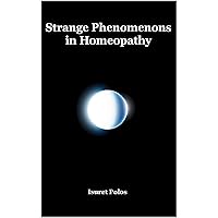 Strange Phenomenons in Homeopathy Strange Phenomenons in Homeopathy Kindle Paperback