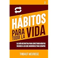 Hábitos para todo la vida: La guía definitiva para construir hábitos sólidos a los que adherirse para siempre (Hábitos de Exito) (Spanish Edition)