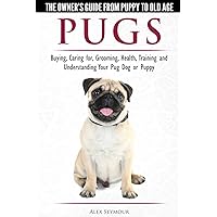 Pugs - The Owner's Guide from Puppy to Old Age - Choosing, Caring for, Grooming, Health, Training and Understanding Your Pug Dog or Puppy Pugs - The Owner's Guide from Puppy to Old Age - Choosing, Caring for, Grooming, Health, Training and Understanding Your Pug Dog or Puppy Paperback Kindle Audible Audiobook