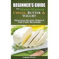 Beginners Guide to Making Homemade Cheese, Butter & Yogurt: Delicious Recipes Perfect for Every Beginner! (Homesteading Freedom) Beginners Guide to Making Homemade Cheese, Butter & Yogurt: Delicious Recipes Perfect for Every Beginner! (Homesteading Freedom) Paperback Audible Audiobook Kindle