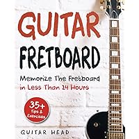 Guitar Fretboard: Memorize The Fretboard In Less Than 24 Hours: 35+ Tips And Exercises Included Guitar Fretboard: Memorize The Fretboard In Less Than 24 Hours: 35+ Tips And Exercises Included Paperback Kindle Spiral-bound
