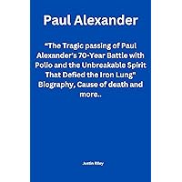 Paul Alexander: “The Tragic passing of Paul Alexander's 70-Year Battle with Polio and the Unbreakable Spirit That Defied the Iron Lung