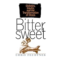 Bittersweet: Diabetes, Insulin, and the Transformation of Illness (Studies in Social Medicine) Bittersweet: Diabetes, Insulin, and the Transformation of Illness (Studies in Social Medicine) Kindle Paperback Hardcover