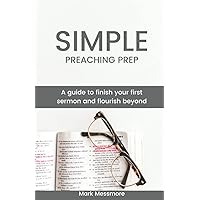Simple Preaching Prep: A guide to finish your first sermon and flourish beyond. Simple Preaching Prep: A guide to finish your first sermon and flourish beyond. Paperback Kindle