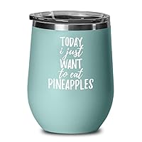 Today I Just Want To Eat Pineapples Wine Glass Saying Funny Gift Idea Insulated Tumbler Lid Teal