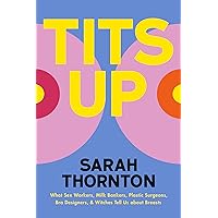 Tits Up: What Sex Workers, Milk Bankers, Plastic Surgeons, Bra Designers, and Witches Tell Us about Breasts Tits Up: What Sex Workers, Milk Bankers, Plastic Surgeons, Bra Designers, and Witches Tell Us about Breasts Hardcover Kindle Audible Audiobook