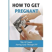 How To Get Pregnant: Tale Of Couple Having Gone Through IVF: Planning Your Pregnancy