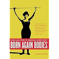 Born Again Bodies: Flesh and Spirit in American Christianity (California Studies in Food and Culture) (Volume 12) Born Again Bodies: Flesh and Spirit in American Christianity (California Studies in Food and Culture) (Volume 12) Paperback Kindle Hardcover