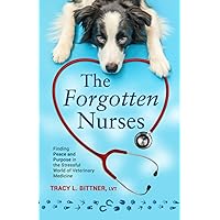 The Forgotten Nurses: Finding Peace and Purpose in the Stressful World of Veterinary Medicine The Forgotten Nurses: Finding Peace and Purpose in the Stressful World of Veterinary Medicine Paperback Kindle