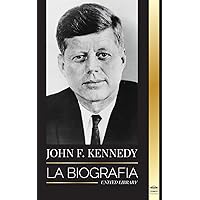 John F. Kennedy: La biografía - El siglo americano de la presidencia de JFK, su asesinato y su legado duradero (Política) (Spanish Edition) John F. Kennedy: La biografía - El siglo americano de la presidencia de JFK, su asesinato y su legado duradero (Política) (Spanish Edition) Paperback