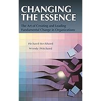 Changing the Essence: The Art of Creating and Leading Fundamental Change in Organizations Changing the Essence: The Art of Creating and Leading Fundamental Change in Organizations Hardcover Kindle