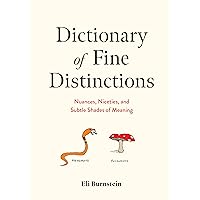 Dictionary of Fine Distinctions: Nuances, Niceties, and Subtle Shades of Meaning Dictionary of Fine Distinctions: Nuances, Niceties, and Subtle Shades of Meaning Hardcover Kindle