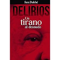 DELIRIOS: Un tirano al desnudo (Spanish Edition) DELIRIOS: Un tirano al desnudo (Spanish Edition) Hardcover Kindle Paperback