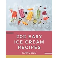 202 Easy Ice Cream Recipes: Make Cooking at Home Easier with Easy Ice Cream Cookbook! 202 Easy Ice Cream Recipes: Make Cooking at Home Easier with Easy Ice Cream Cookbook! Paperback Kindle