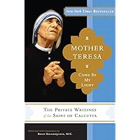 Mother Teresa: Come Be My Light: The Private Writings of the Saint of Calcutta Mother Teresa: Come Be My Light: The Private Writings of the Saint of Calcutta Paperback Audible Audiobook Kindle Hardcover