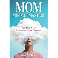Mom Mindset Mastery: Igniting Your Superconscious Swagger Mom Mindset Mastery: Igniting Your Superconscious Swagger Paperback Kindle