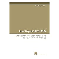 Josef Bayer (1847-1925): und die Entwicklung der Wiener Schule der Veterinär-Ophthalmologie (German Edition) Josef Bayer (1847-1925): und die Entwicklung der Wiener Schule der Veterinär-Ophthalmologie (German Edition) Paperback