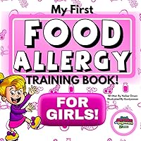 My First Food Allergy Training Book for Girls!: SAFETY TRAINING FOR YOUNG CHILDREN TO EMPOWER AND ADVOCATE FOR THEMSELVES! AGES 1, 2, 3, 4, 5, 6, 7, 8 (The Food Allergy Safety Kids Series) My First Food Allergy Training Book for Girls!: SAFETY TRAINING FOR YOUNG CHILDREN TO EMPOWER AND ADVOCATE FOR THEMSELVES! AGES 1, 2, 3, 4, 5, 6, 7, 8 (The Food Allergy Safety Kids Series) Paperback Kindle