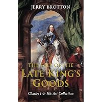 Sale of the Late King's Goods: Charles I & His Art Collection Sale of the Late King's Goods: Charles I & His Art Collection Hardcover Paperback