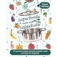Superfoods For Kids: 40 Recipes for kids to make healthy breakfast, lunch and dinner with Superfoods: Unleash Your Little Chef's Inner Superhero: A Superfood Cookbook Adventure for Kids!