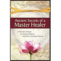 Ancient Secrets of a Master Healer: A Western Skeptic, An Eastern Master, And Life’s Greatest Secrets Ancient Secrets of a Master Healer: A Western Skeptic, An Eastern Master, And Life’s Greatest Secrets Paperback Audible Audiobook Kindle Spiral-bound