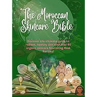 The Moroccan Skincare Bible : the ultimate guide to healthy skin DIY skincare and beauty masks, homemade skincare, Glowing Skin Beauty Secrets: over ... Mask Recipes, Cleansers, Toners & Body care! The Moroccan Skincare Bible : the ultimate guide to healthy skin DIY skincare and beauty masks, homemade skincare, Glowing Skin Beauty Secrets: over ... Mask Recipes, Cleansers, Toners & Body care! Hardcover Paperback